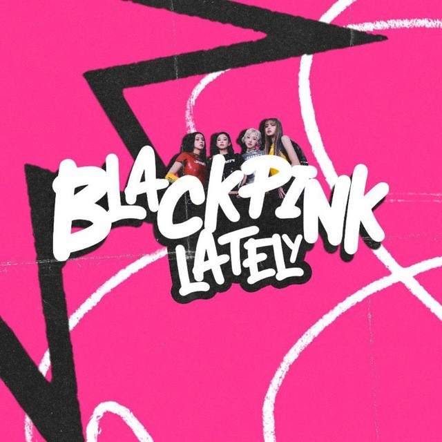 BLACKPINK LATELY